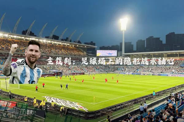 主裁判:足球场上的隐形战术轴心