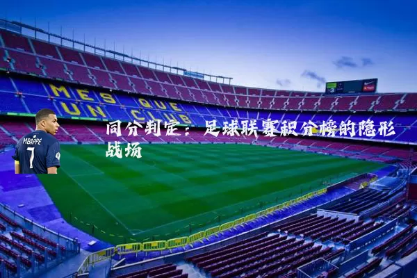 同分判定：足球联赛积分榜的隐形战场