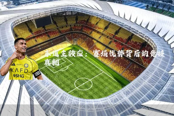 东道主效应:赛场优势背后的竞技真相