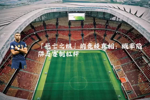 「死亡之组」的竞技真相：概率陷阱与赛制杠杆