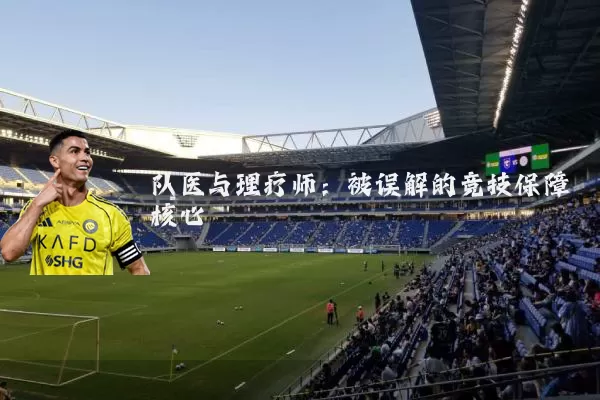 队医与理疗师:被误解的竞技保障核心