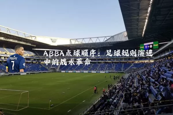 ABBA点球顺序：足球规则演进中的战术革命