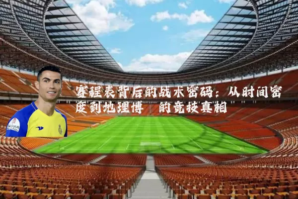 赛程表背后的战术密码:从时间密度到地理博弈的竞技真相