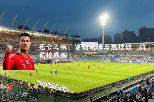 死亡之组：赛制逻辑与地理博弈的竞技真相