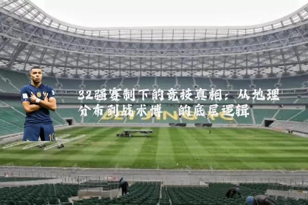 32强赛制下的竞技真相:从地理分布到战术博弈的底层逻辑