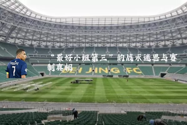 “最好小组第三”的战术迷思与赛制真相