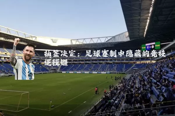 抽签决定：足球赛制中隐藏的竞技逻辑链