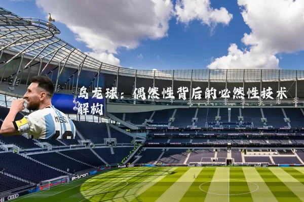 乌龙球：偶然性背后的必然性技术解构