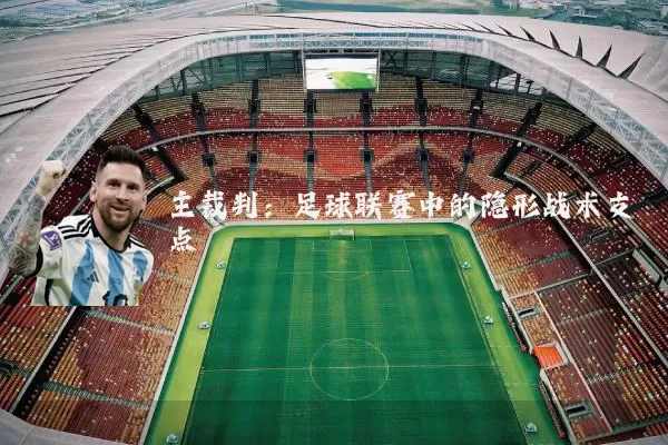 主裁判：足球联赛中的隐形战术支点