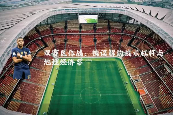 双赛区作战：被误解的战术杠杆与地理经济学